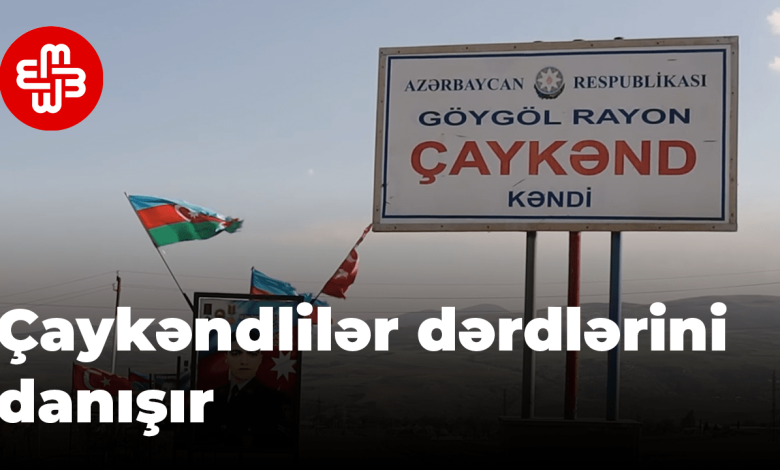 Chaykend sakinleri durumlarından şikayetçi