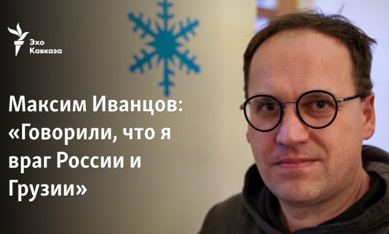 Maxim Ivantsov: “Rusya ve Gürcistan'ın düşmanı olduğumu söylediler”